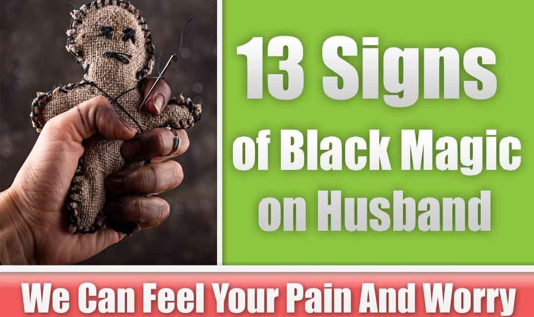 13 Signs Your Husband May Be Under Black Magic